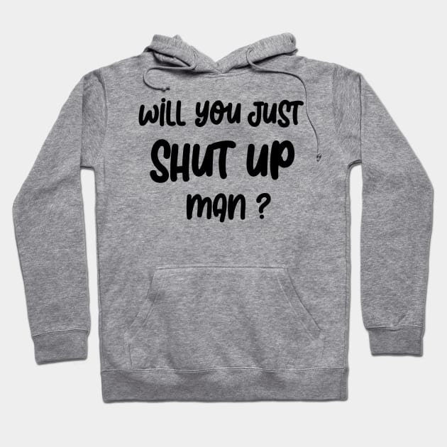 Will you SHUT UP man Hoodie by Netcam